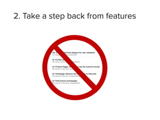 2. Take a step back from features
 