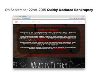 On September 22nd, 2015 Quirky Declared Bankruptcy
 
