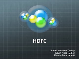 HDFCHDFC
Kavita Mathews (M:03)Kavita Mathews (M:03)
Kevin Pinto (M:04)Kevin Pinto (M:04)
Mamta Gour (M:06)Mamta Gour (M:06)
 
