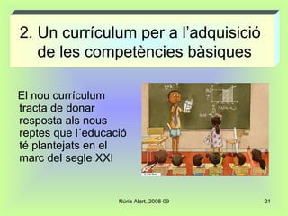 El nou currículum tracta de donar resposta als nous reptes que l´educació té plantejats en el marc del segle XXI 2. Un currículum per a l’adquisició   de les competències bàsiques 