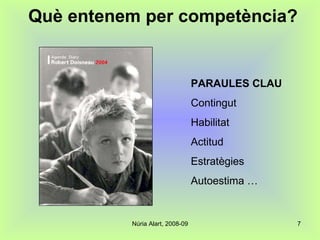 Què entenem per competència? PARAULES CLAU Contingut Habilitat Actitud Estratègies Autoestima … 