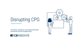 1
The startups, corporations, and emerging technologies
transforming consumer packaged goods.
Disrupting CPG
 