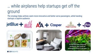 42
… while airplanes help startups get off the
ground
The strategy helps airlines seem more innovative and better serve passengers, while handing
startups a captive audience.
 