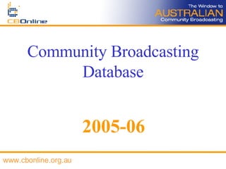 Community Broadcasting Database 2005-06 www.cbonline.org.au 