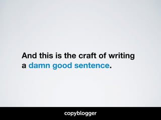And this is the craft of writing 
a damn good sentence. 
 