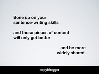 Bone up on your 
sentence-writing skills 
! 
and those pieces of content 
will only get better 
! 
and be more 
widely sha...