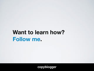 Want to learn how? 
Follow me. 
 