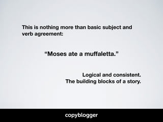 This is nothing more than basic subject and 
verb agreement: 
! 
! 
“Moses ate a muffaletta.” 
! 
! 
Logical and consisten...