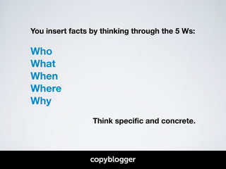 You insert facts by thinking through the 5 Ws: 
! 
Who 
What 
When 
Where 
Why 
! 
Think specific and concrete. 
 