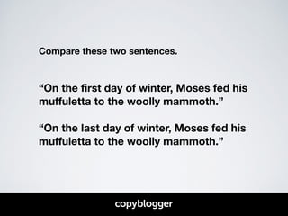 Compare these two sentences. 
! 
! 
“On the first day of winter, Moses fed his 
muffuletta to the woolly mammoth.” 
! 
“On the last day of winter, Moses fed his 
muffuletta to the woolly mammoth.” 
 