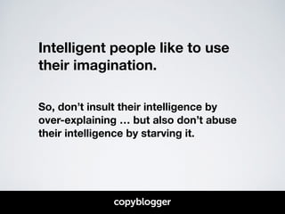 Intelligent people like to use 
their imagination. 
! 
! 
So, don’t insult their intelligence by 
over-explaining … but al...