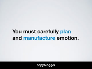 You must carefully plan 
and manufacture emotion. 
 