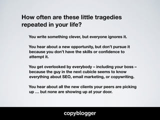 How often are these little tragedies 
repeated in your life? 
! 
You write something clever, but everyone ignores it. 
You...