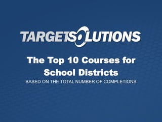 The Top 10 Courses for
School Districts
BASED ON THE TOTAL NUMBER OF COMPLETIONS
 