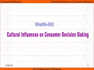 07/04/15 3
Consumer Behavior Cultural Influence on Consumer Behavior
IILM-Graduate School of Management
 