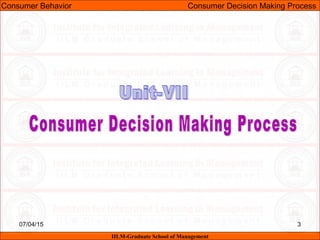 07/04/15 3
Consumer Behavior Consumer Decision Making Process
IILM-Graduate School of Management
 
