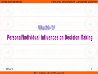 07/04/15 3
Consumer Behavior Personal Influence on Consumer Behavior
IILM-Graduate School of Management
 