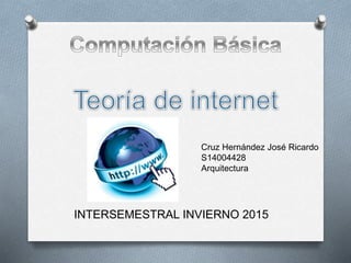 Cruz Hernández José Ricardo
S14004428
Arquitectura
INTERSEMESTRAL INVIERNO 2015
 