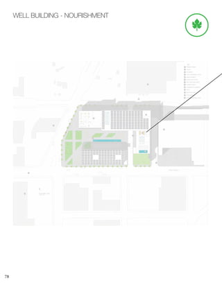 78
WELL BUILDING - NOURISHMENT
ROOF/SITE PLAN
SCALE: 1”=30’
1
2
3
4
5
PARKING RAMP
PLAZA
PV ARRAY
COLD STORAGE LOFTS
ASIAN MARKET
6
7
8
9
10
STREETCAR STOP
ONE-WAY BUS DRIVE
POWER PLANT
COMMUNITY GARDEN
POOL
KEY
1
2
3
4
5
6
7
8
9
10
11 ROOFTOP BAR
11
GRANDAVENUE
3RD STREET
12 CITY MARKET
12
13 COMMUTER RAIL STOP
13
 