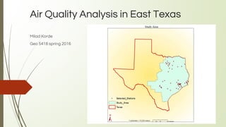 Air Quality Analysis in East Texas
Milad Korde
Geo 5418 spring 2016
 