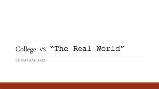 College vs. “The Real World”
BY NATHAN FOX
 