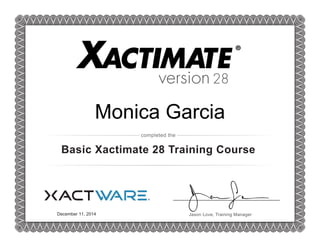 version 28 
Monica Garcia 
completed the 
Basic Xactimate 28 Training Course 
Jason Love, Training Manager 
December 11, 2014 
