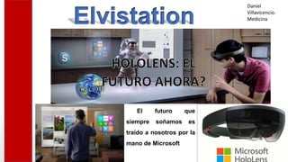 El futuro que
siempre soñamos es
traído a nosotros por la
mano de Microsoft
Daniel
Villavicencio.
Medicina
 