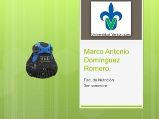 Marco Antonio
Domínguez
Romero.
Fac. de Nutrición
3er semestre
 