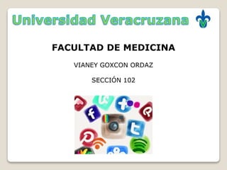 FACULTAD DE MEDICINA
VIANEY GOXCON ORDAZ
SECCIÓN 102
 