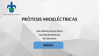 PRÓTESIS MIOELÉCTRICAS
Julio Alberto Garcia Alfaro
Facultad de Medicina
4er Semestre
MENÚ
 
