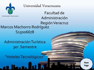Universidad Veracruzana
Facultad de
Administración
RegiónVeracruz
Marcos Machorro Rodríguez
S15006678
AdministraciónTurística
3er. Semestre
“HotelesTecnológicos”
 