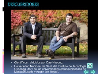  Científicos, dirigidos por Dae-Hyeong.
 Universidad Nacional de Seúl, del Instituto de Tecnología
Gyeonggi-do y de las universidades estadounidenses de
Massachusetts y Austin (en Texas).
 