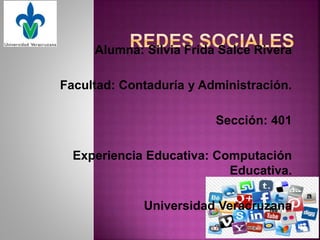 Alumna: Silvia Frida Salce Rivera
Facultad: Contaduría y Administración.
Sección: 401
Experiencia Educativa: Computación
Educativa.
Universidad Veracruzana
 