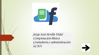 Jorge Luis Sevilla Vidal
Computación Básica
Contaduría y administración
LC301
 
