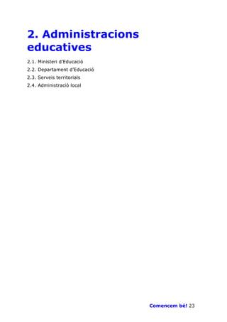 2. Administracions
educatives
2.1. Ministeri d’Educació
2.2. Departament d’Educació
2.3. Serveis territorials
2.4. Administració local




                              Comencem bé! 23
 