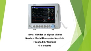 Tema: Monitor de signos vitales
Nombre: David Hernández Mendiola
Facultad: Enfermería
6° semestre
 