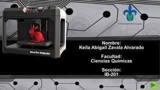 Nombre:
Keila Abigail Zavala Alvarado
Facultad:
Ciencias Químicas
Sección:
IB-201
 