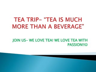JOIN US- WE LOVE TEA! WE LOVE TEA WITH
PASSION!!
 