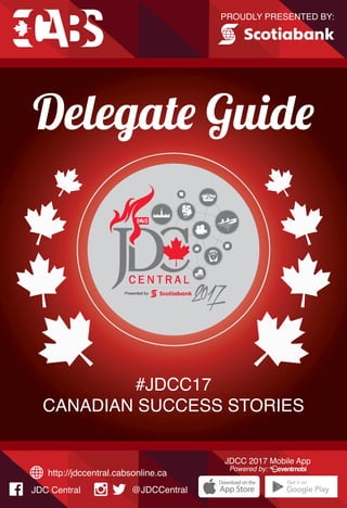 PROUDLY PRESENTED BY:
#JDCC17
CANADIAN SUCCESS STORIES
Delegate Guide
JDC Central @JDCCentral
http://jdccentral.cabsonline.ca
JDCC 2017 Mobile App
Powered by:
 