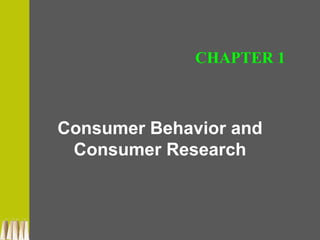 Consumer Behavior and
Consumer Research
CHAPTER 1
 