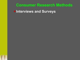 Consumer Research Methods
Interviews and Surveys
 