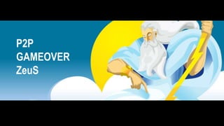 P2P
GAMEOVER
ZeuS
 