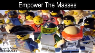 Empower The Masses
Image by Scoobay
CC BY-NC-SA 2.0
 