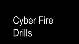 Cyber Fire
Drills
 