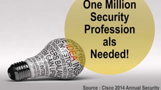 One
Million
Security
Professi
onals
Needed!
Source : Cisco 2014 Annual
 