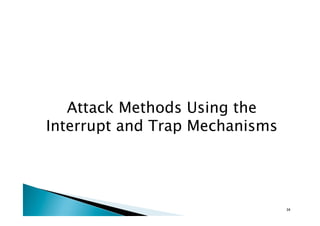 Attack Methods Using the
Interrupt and Trap Mechanisms	
34	
 