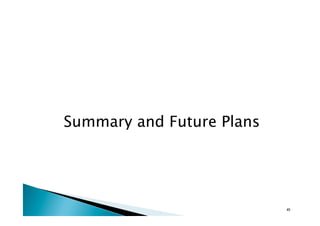 Summary and Future Plans	
45	
 