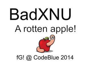 fG! @ CodeBlue 2014
BadXNU
 