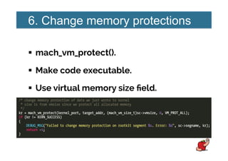 6. Change memory protections
!  mach_vm_protect().
!  Make code executable.
!  Use virtual memory size ﬁeld.
 