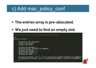 c) Add mac_policy_conf
!  The entries array is pre-allocated.
!  We just need to ﬁnd an empty slot.
 